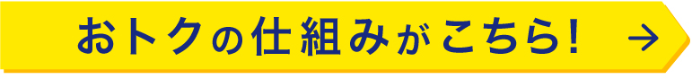 おトクの仕組みがこちら！